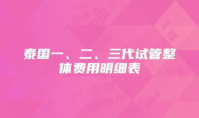 泰国一、二、三代试管整体费用明细表