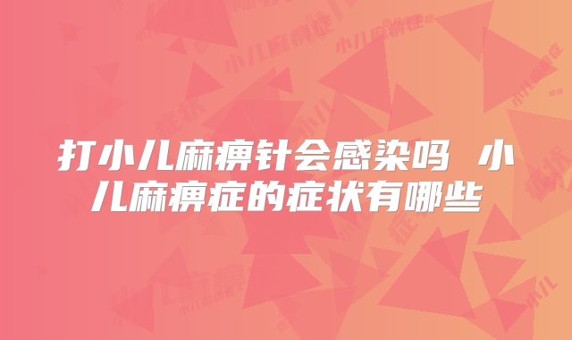 打小儿麻痹针会感染吗 小儿麻痹症的症状有哪些