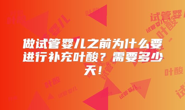 做试管婴儿之前为什么要进行补充叶酸？需要多少天！