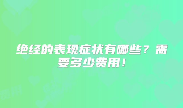 绝经的表现症状有哪些？需要多少费用！