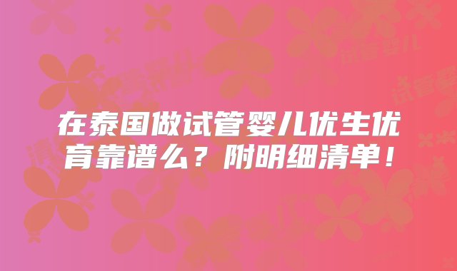 在泰国做试管婴儿优生优育靠谱么？附明细清单！