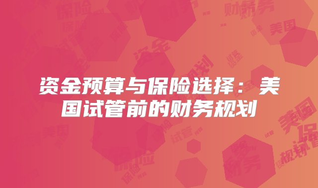 资金预算与保险选择：美国试管前的财务规划