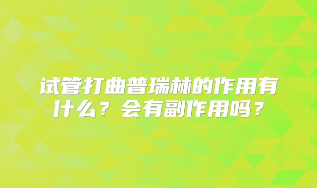 试管打曲普瑞林的作用有什么？会有副作用吗？